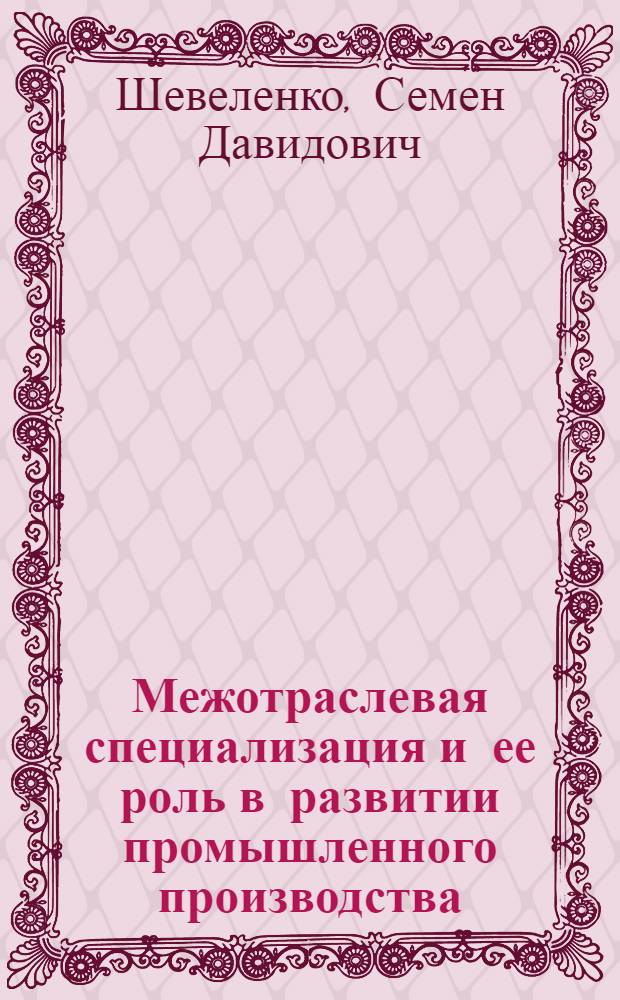 Межотраслевая специализация и ее роль в развитии промышленного производства : (На материалах пром. предприятий Юж. экон. района СССР) : Автореферат дис. на соискание ученой степени кандидата экономических наук