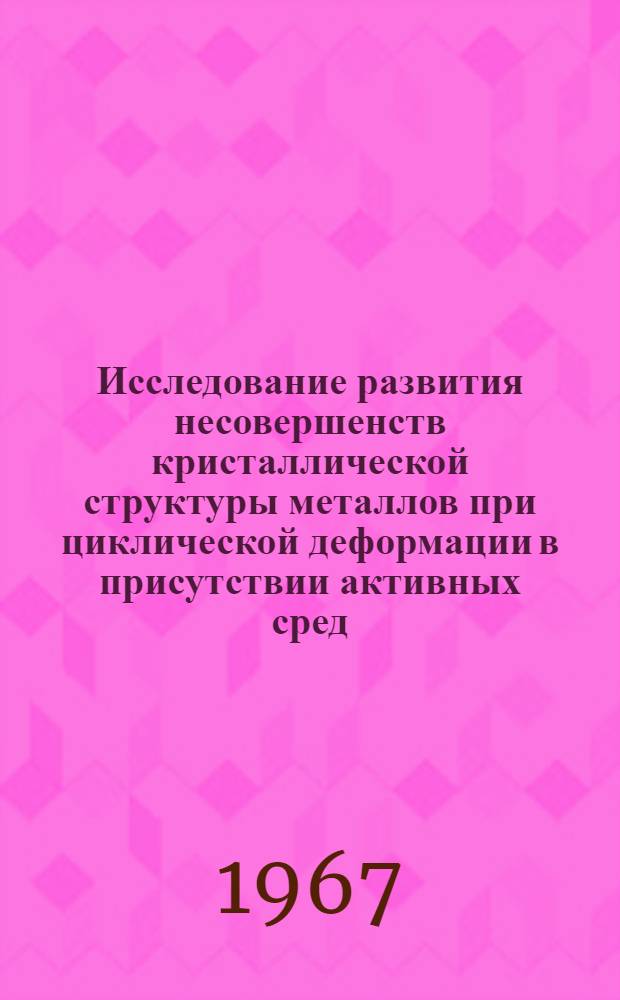 Исследование развития несовершенств кристаллической структуры металлов при циклической деформации в присутствии активных сред : Автореферат дис. на соискание ученой степени кандидата технических наук