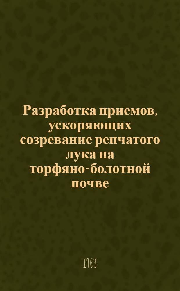 Разработка приемов, ускоряющих созревание репчатого лука на торфяно-болотной почве : Автореферат дис. на соискание ученой степени кандидата сельскохозяйственных наук