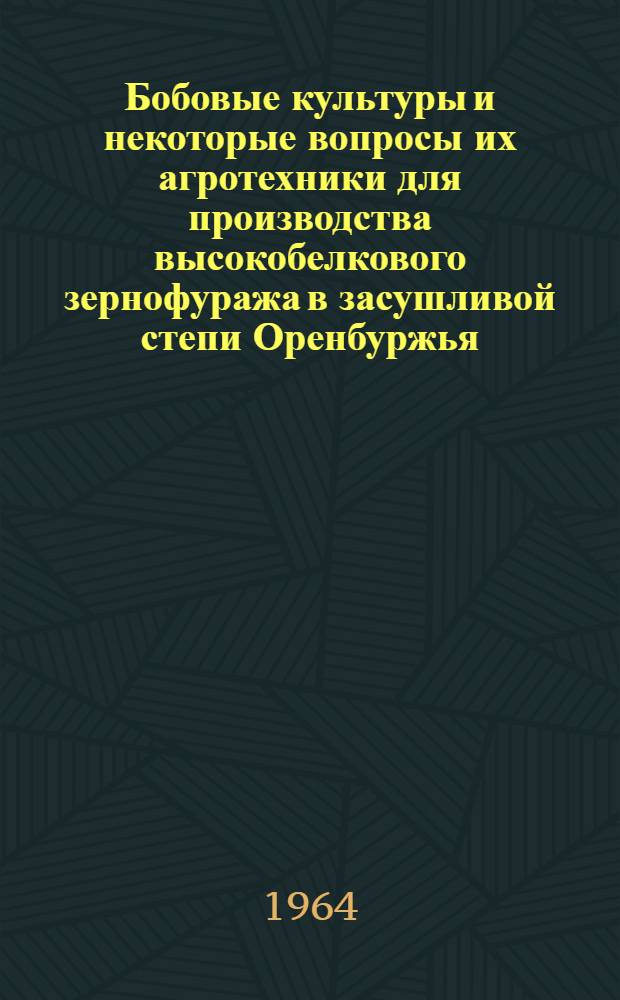 Бобовые культуры и некоторые вопросы их агротехники для производства высокобелкового зернофуража в засушливой степи Оренбуржья : Автореферат дис. на соискание ученой степени кандидата сельскохозяйственных наук