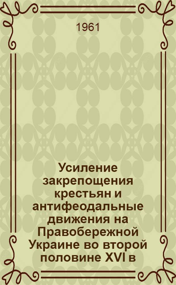 Усиление закрепощения крестьян и антифеодальные движения на Правобережной Украине во второй половине XVI в. : Автореферат дис. на соискание ученой степени кандидата исторических наук