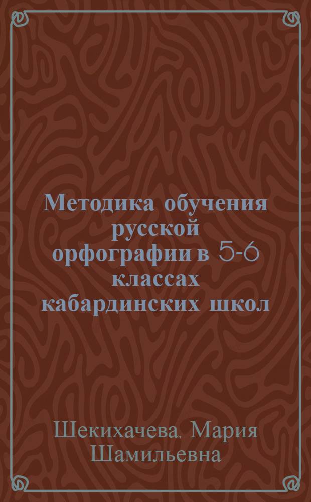 Методика обучения русской орфографии в 5-6 классах кабардинских школ : Автореферат дис. на соискание ученой степени кандидата педагогических наук