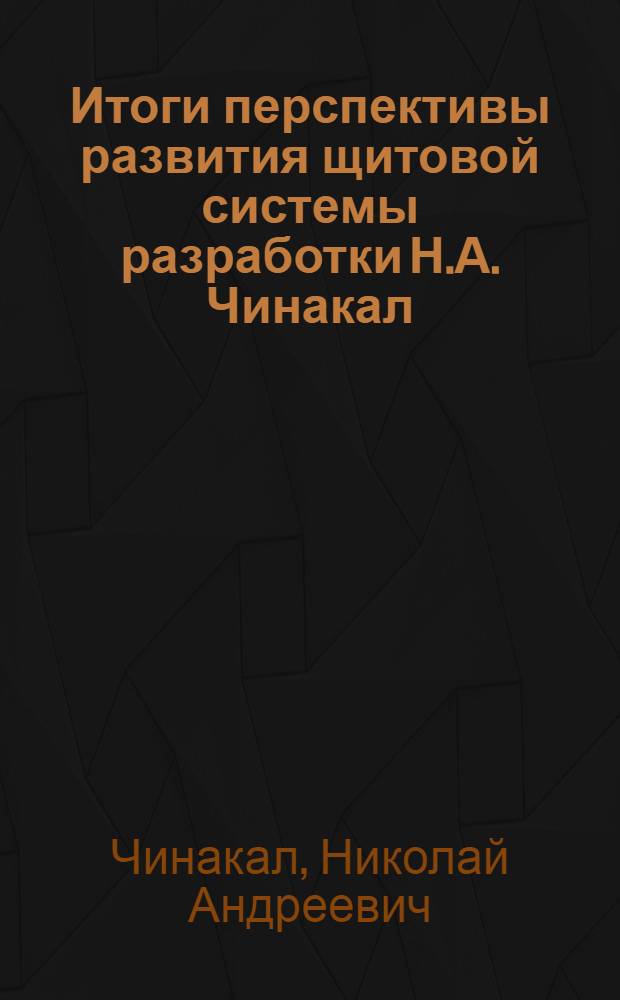 Итоги перспективы развития щитовой системы разработки Н.А. Чинакал