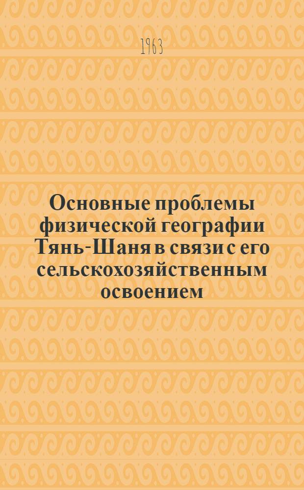 Основные проблемы физической географии Тянь-Шаня в связи с его сельскохозяйственным освоением : Автореферат дис. на соискание ученой степени доктора географических наук
