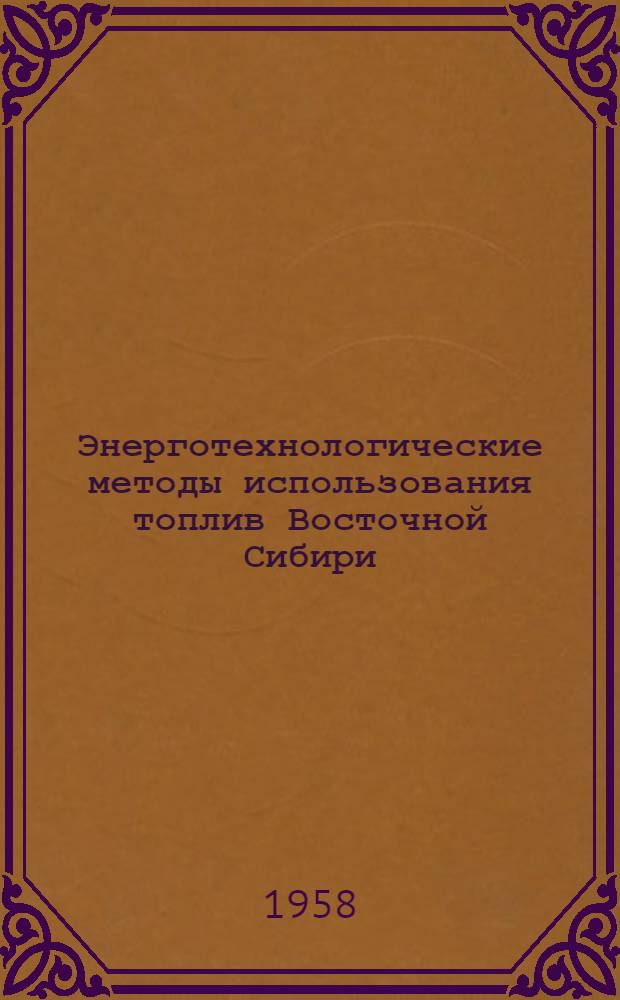 Энерготехнологические методы использования топлив Восточной Сибири : (Доклад на Топливной и Энерг. секциях)