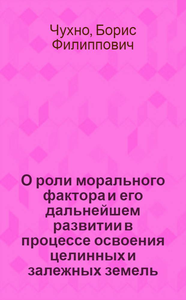 О роли морального фактора и его дальнейшем развитии в процессе освоения целинных и залежных земель : (По материалам Омской обл. 1954-1960 гг.) : Автореферат дис. на соискание ученой степени кандидата философских наук