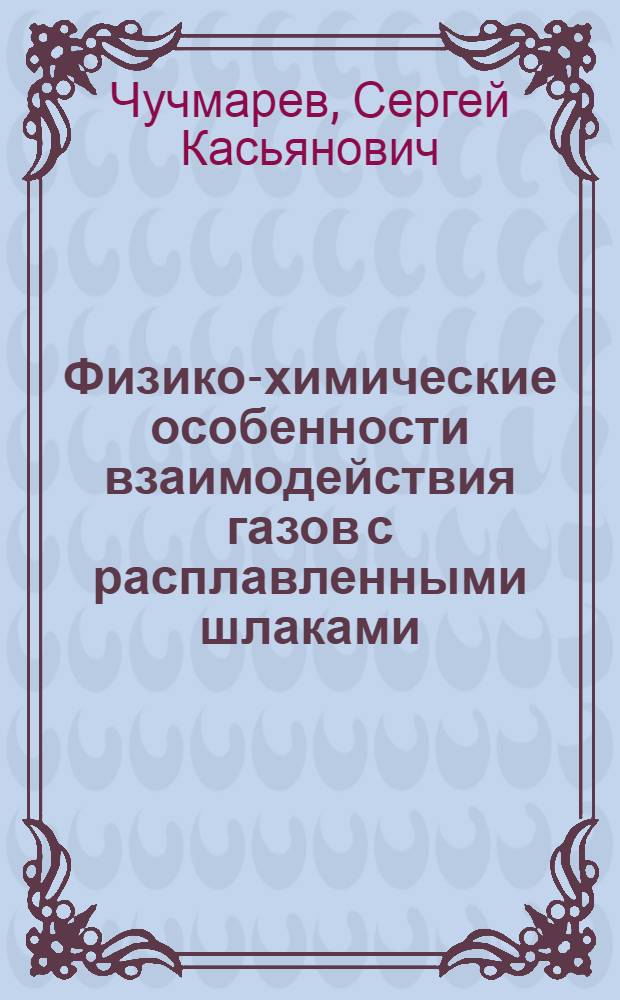 Физико-химические особенности взаимодействия газов с расплавленными шлаками : Автореферат дис. на соискание ученой степени доктора технических наук