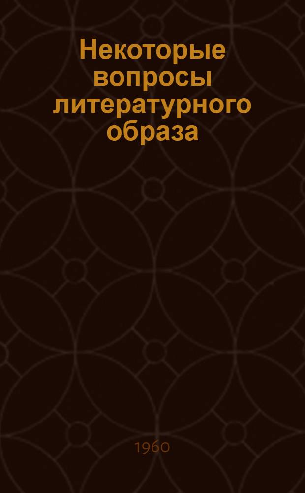 Некоторые вопросы литературного образа : Автореферат дис. на соискание ученой степени кандидата филологических наук