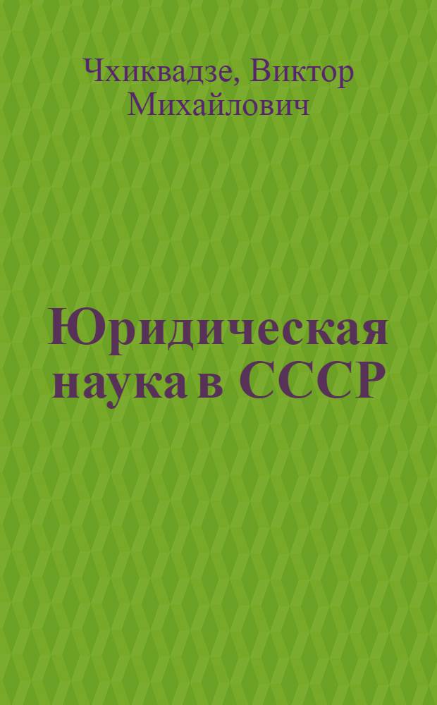 Юридическая наука в СССР : Социальное значение, важнейшие особенности и проблемы развития : Статья к книге "Октябрь и науч. прогресс"