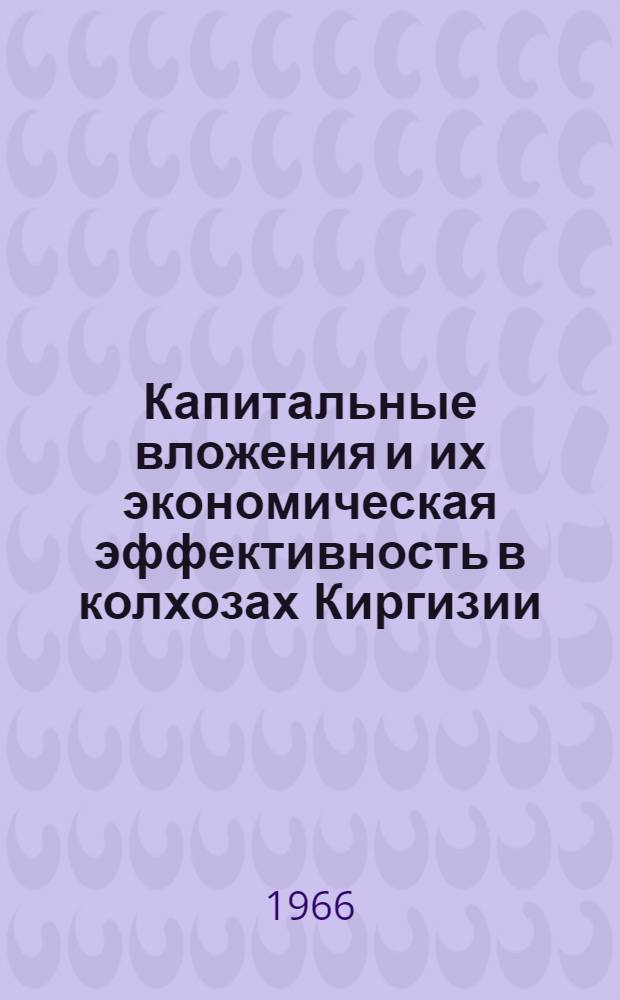 Капитальные вложения и их экономическая эффективность в колхозах Киргизии : (На примере колхозов Чуйской долины) : Автореферат дис. на соискание ученой степени кандидата экономических наук