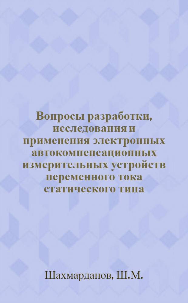 Вопросы разработки, исследования и применения электронных автокомпенсационных измерительных устройств переменного тока статического типа : Автореферат дис. на соискание ученой степени кандидата технических наук