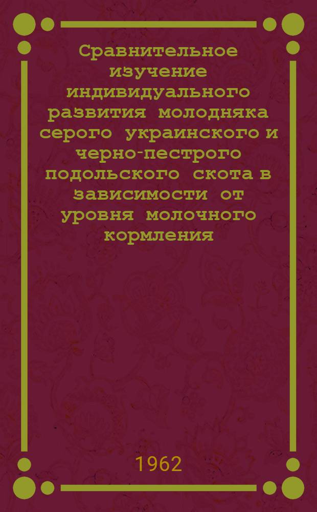 Сравнительное изучение индивидуального развития молодняка серого украинского и черно-пестрого подольского скота в зависимости от уровня молочного кормления : Автореферат дис. на соискание учен. степени кандидата с.-х. наук