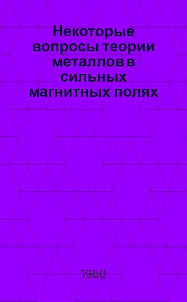 Некоторые вопросы теории металлов в сильных магнитных полях : Автореферат дис., представл. на соискание учен. степени кандидата физ.-мат. наук