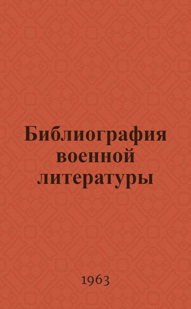 Библиография военной литературы : Доп. раздел к "Программе курса библиотечно-библиогр. занятий для студентов всех специальностей высш. учеб. заведений" : (Для слушателей высш. воен.-учеб. заведений)