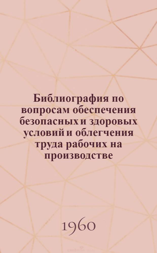Библиография по вопросам обеспечения безопасных и здоровых условий и облегчения труда рабочих на производстве