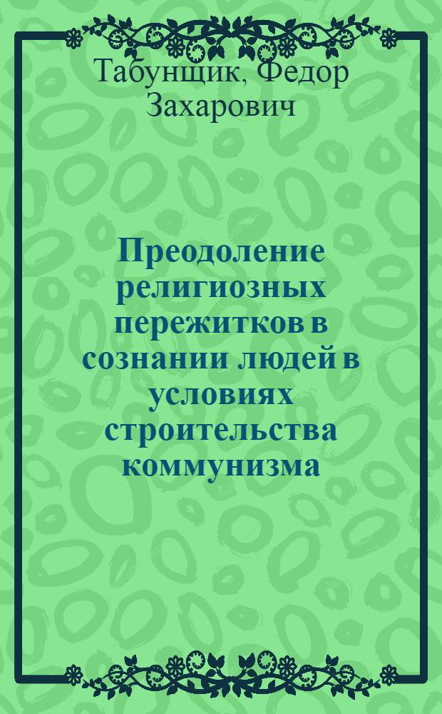 Преодоление религиозных пережитков в сознании людей в условиях строительства коммунизма : Автореферат дис. на соискание ученой степени кандидата исторических наук