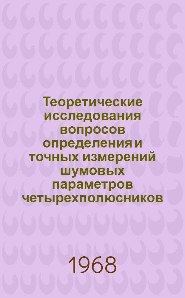 Теоретические исследования вопросов определения и точных измерений шумовых параметров четырехполюсников