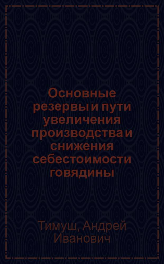 Основные резервы и пути увеличения производства и снижения себестоимости говядины : (На примере колхозов и совхозов Молд. ССР) : Автореферат дис. на соискание ученой степени кандидата экономических наук