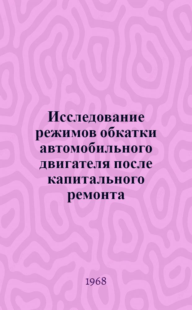 Исследование режимов обкатки автомобильного двигателя после капитального ремонта : Автореферат дис. на соискание ученой степени кандидата технических наук : (410)