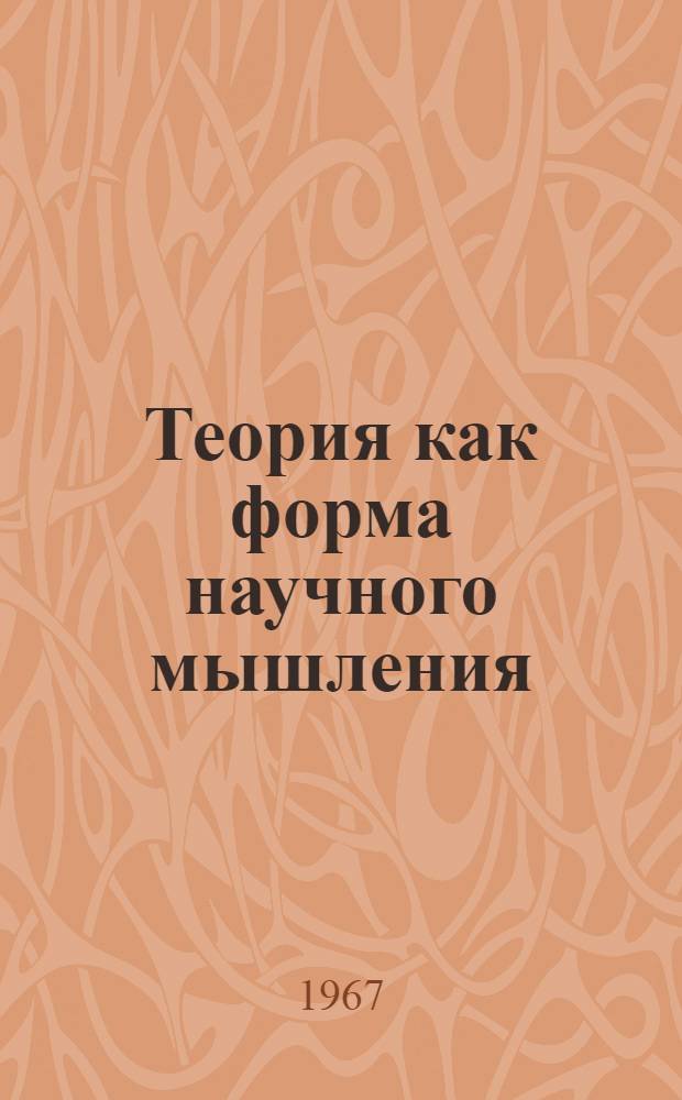 Теория как форма научного мышления : (Некоторые логико-гносеол. проблемы) : Автореферат дис. на соискание ученой степени кандидата философских наук