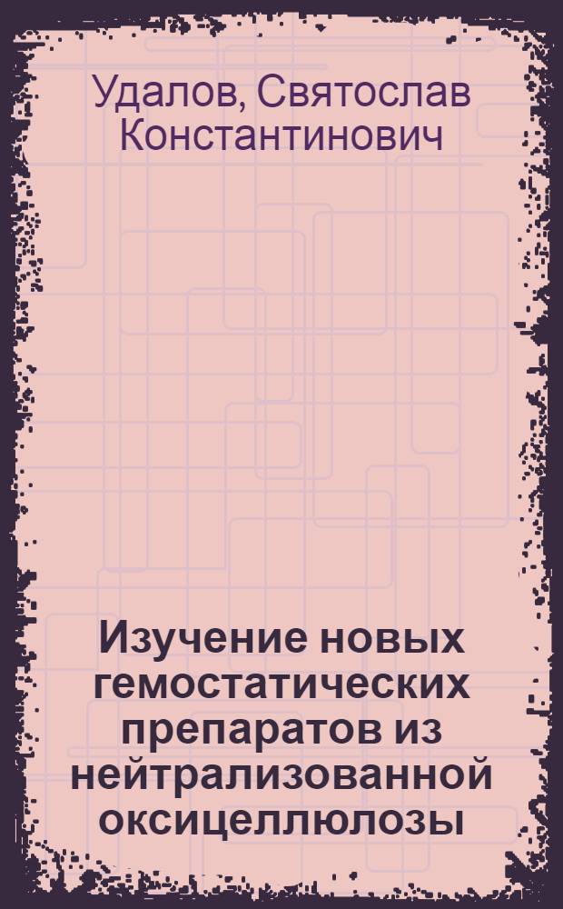 Изучение новых гемостатических препаратов из нейтрализованной оксицеллюлозы : (Эксперим.-клинич. исследование) : Автореферат дис. на соискание ученой степени кандидата медицинских наук
