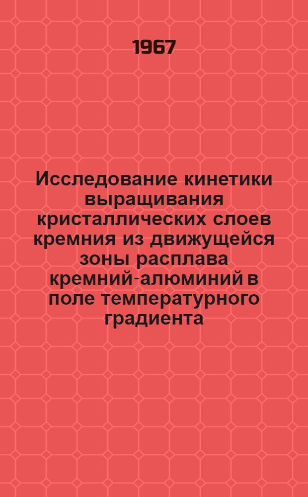 Исследование кинетики выращивания кристаллических слоев кремния из движущейся зоны расплава кремний-алюминий в поле температурного градиента : Автореферат дис. на соискание ученой степени кандидата физико-математических наук