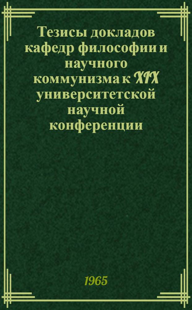 Тезисы докладов кафедр философии и научного коммунизма к XIX университетской научной конференции (май 1965 г.)