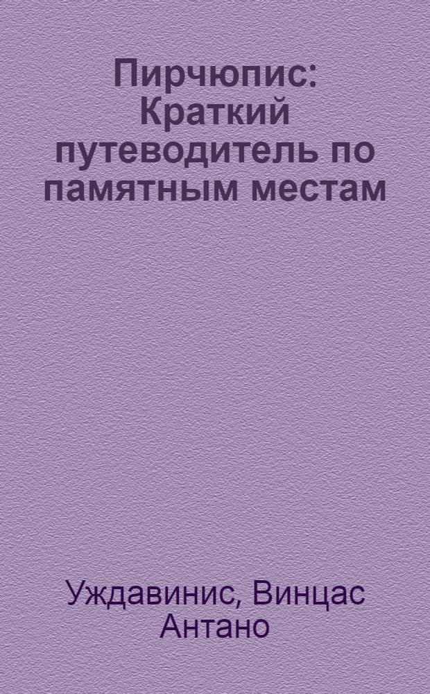 Пирчюпис : Краткий путеводитель по памятным местам : Пер. с литов
