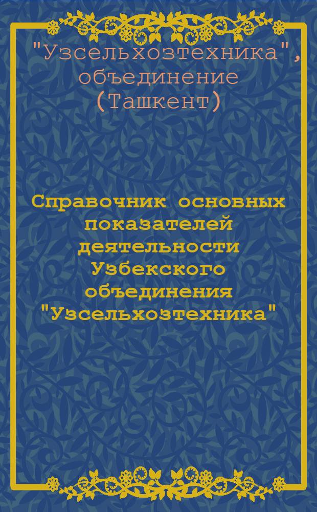 Справочник основных показателей деятельности Узбекского объединения "Узсельхозтехника"