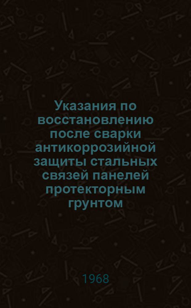 Указания по восстановлению после сварки антикоррозийной защиты стальных связей панелей протекторным грунтом : (ВСН-19-67)