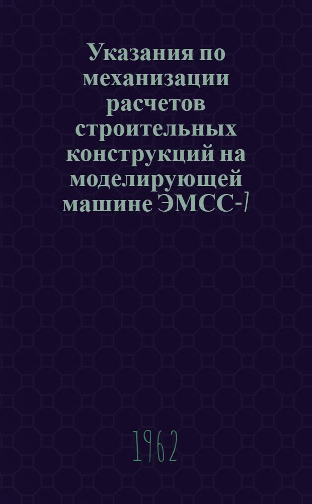 Указания по механизации расчетов строительных конструкций на моделирующей машине ЭМСС-7 : Сер. 11-13
