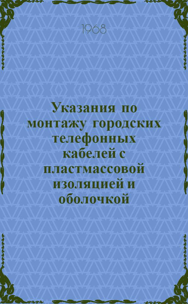 Указания по монтажу городских телефонных кабелей с пластмассовой изоляцией и оболочкой : Утв. 19/VII 1966 г. : Временно на 1966 г. : Срок действия продляется до 1 июля 1968 г