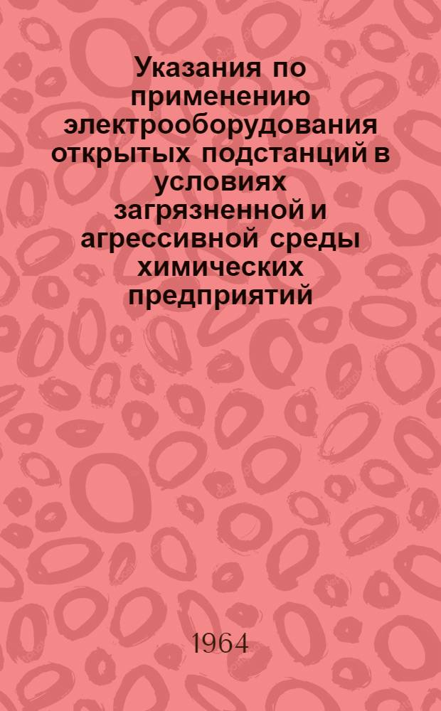 Указания по применению электрооборудования открытых подстанций в условиях загрязненной и агрессивной среды химических предприятий : МСН 26-63 / ГМСС СССР