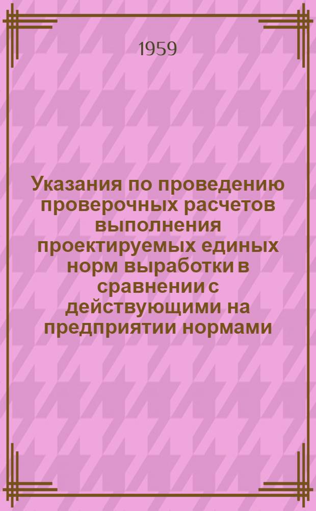 Указания по проведению проверочных расчетов выполнения проектируемых единых норм выработки в сравнении с действующими на предприятии нормами