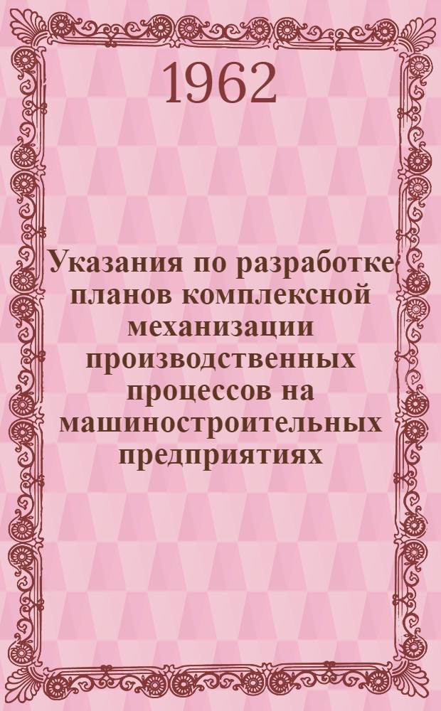 Указания по разработке планов комплексной механизации производственных процессов на машиностроительных предприятиях