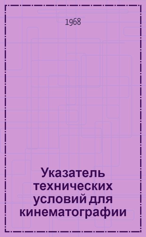 Указатель технических условий для кинематографии : (По состоянию на 1 июня 1968 г.) : Дополнение к Указателю издания 1967 г