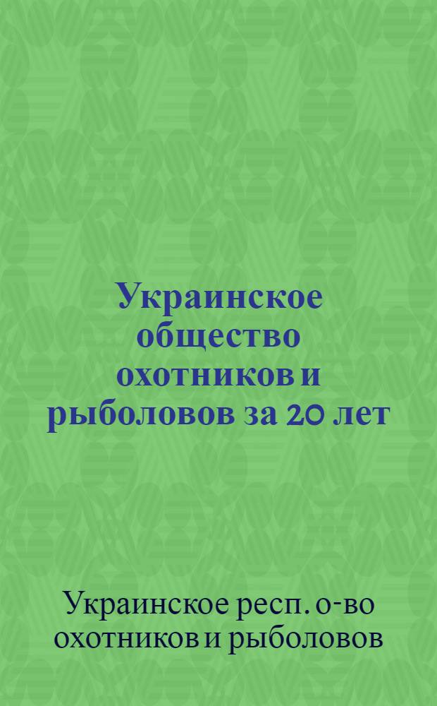 Украинское общество охотников и рыболовов за 20 лет : (Справка)