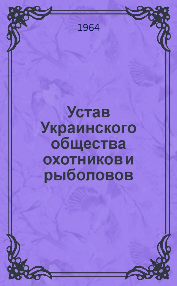 Устав Украинского общества охотников и рыболовов : Утв. 30/IX 1964 г.