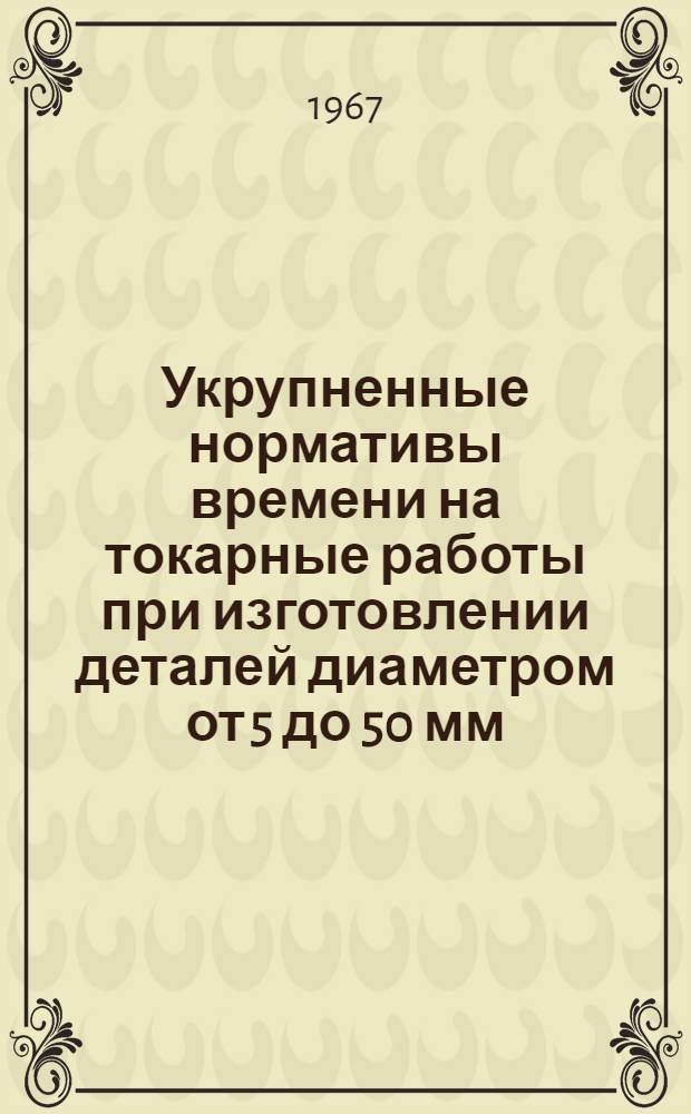 Укрупненные нормативы времени на токарные работы при изготовлении деталей диаметром от 5 до 50 мм : Опытное производство