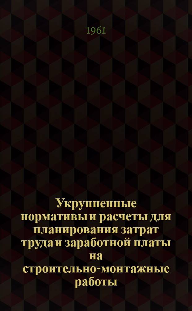 Укрупненные нормативы и расчеты для планирования затрат труда и заработной платы на строительно-монтажные работы : (Для общестроит. работ)