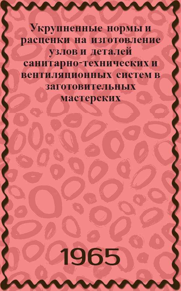 Укрупненные нормы и расценки на изготовление узлов и деталей санитарно-технических и вентиляционных систем в заготовительных мастерских