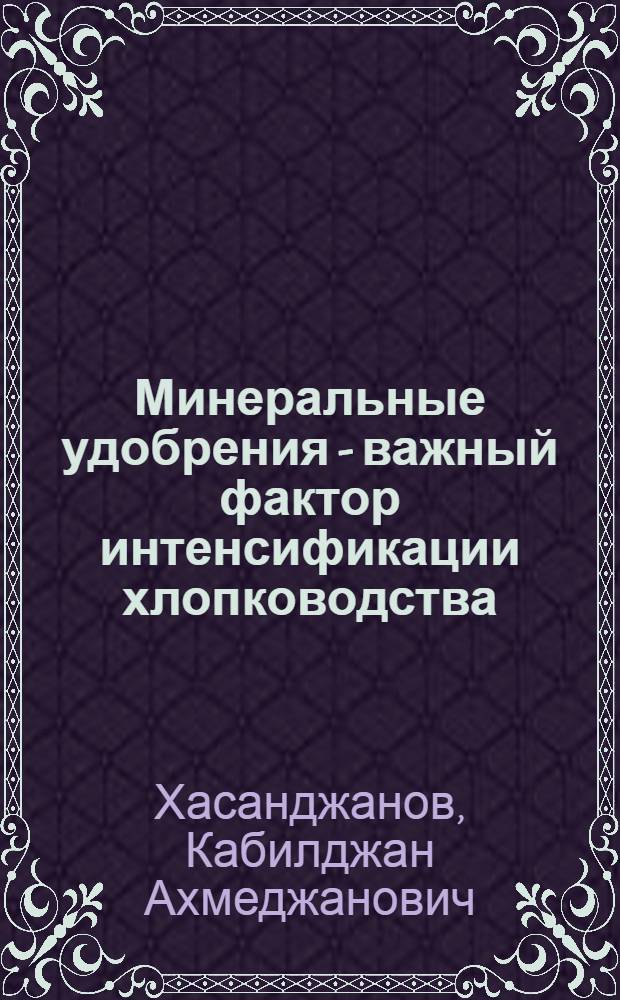 Минеральные удобрения - важный фактор интенсификации хлопководства : (На примере колхозов Ташк. обл. УзССР) : Автореферат дис. на соискание ученой степени кандидата экономических наук
