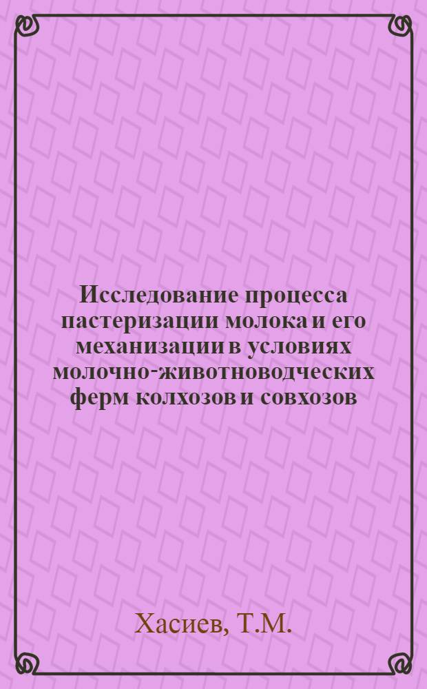 Исследование процесса пастеризации молока и его механизации в условиях молочно-животноводческих ферм колхозов и совхозов : Автореферат дис. на соискание ученой степени кандидата технических наук