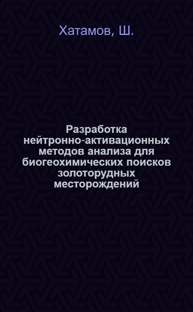 Разработка нейтронно-активационных методов анализа для биогеохимических поисков золоторудных месторождений : Автореферат дис. на соискание ученой степени кандидата физико-математических наук : (041)