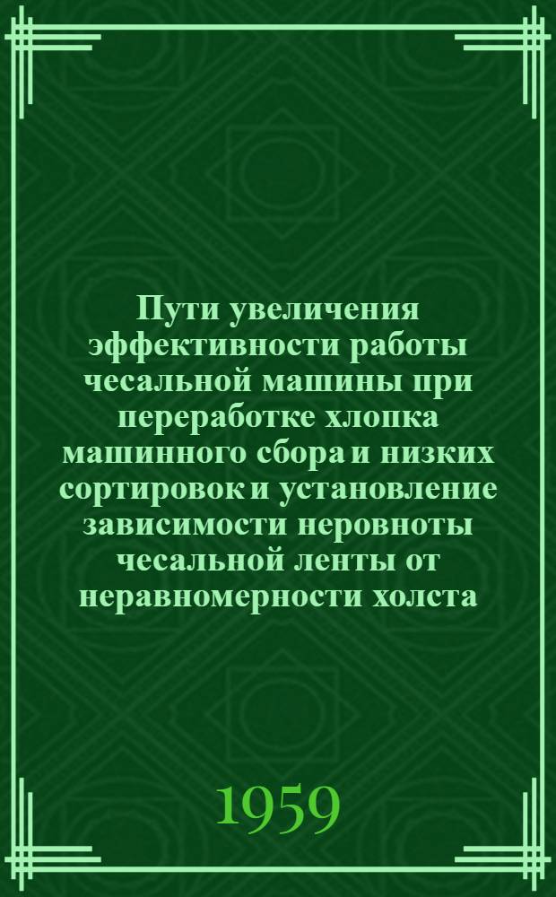 Пути увеличения эффективности работы чесальной машины при переработке хлопка машинного сбора и низких сортировок и установление зависимости неровноты чесальной ленты от неравномерности холста : Автореферат дис. работы, представленной на соискание ученой степени кандидата технических наук