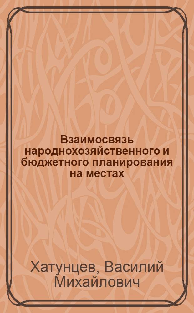 Взаимосвязь народнохозяйственного и бюджетного планирования на местах : Автореферат дис. на соискание ученой степени кандидата экономических наук