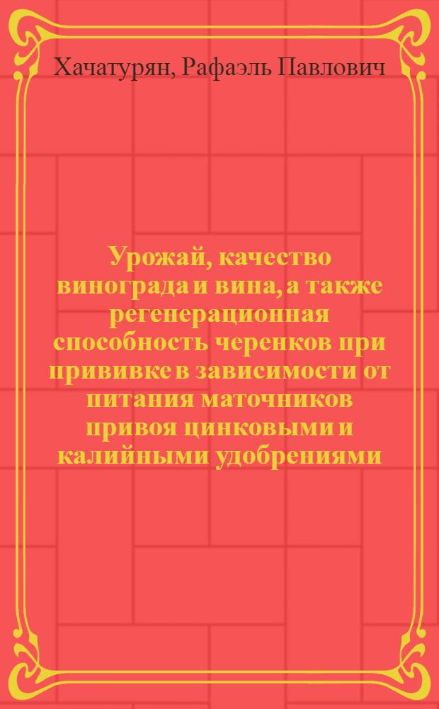 Урожай, качество винограда и вина, а также регенерационная способность черенков при прививке в зависимости от питания маточников привоя цинковыми и калийными удобрениями : Автореферат дис. на соискание учен. степени канд. с.-х. наук