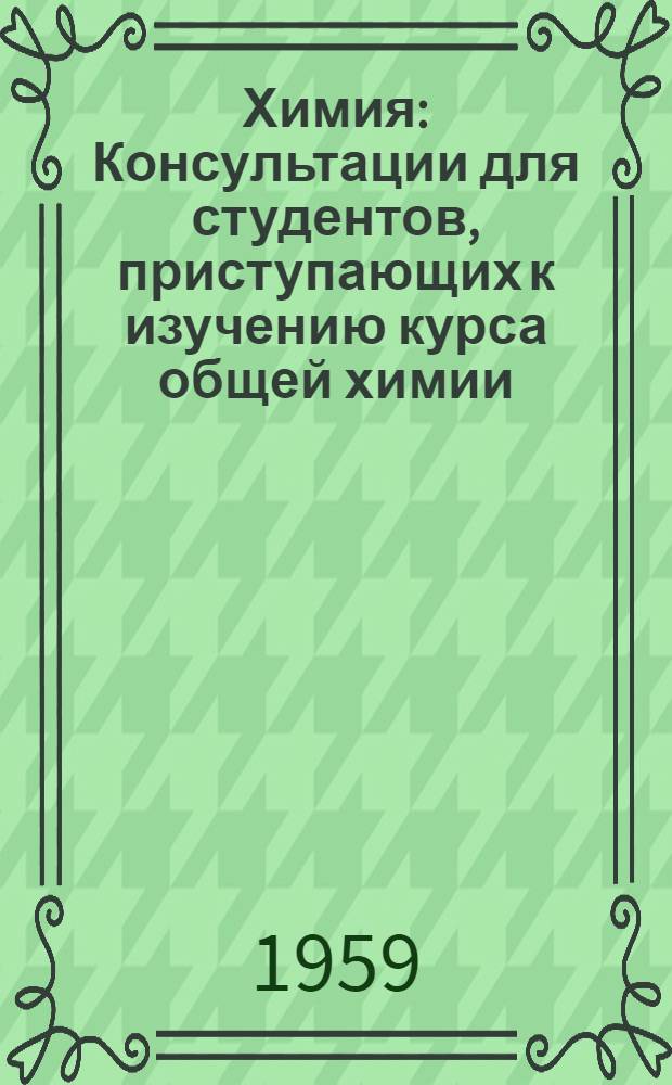 Химия : Консультации для студентов, приступающих к изучению курса общей химии