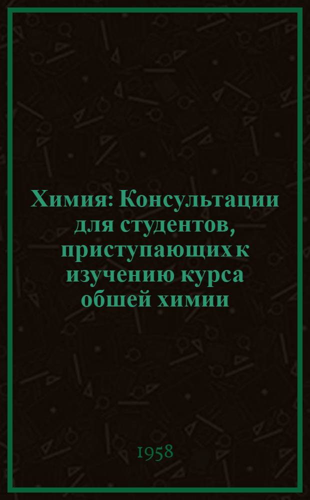 Химия : Консультации для студентов, приступающих к изучению курса обшей химии