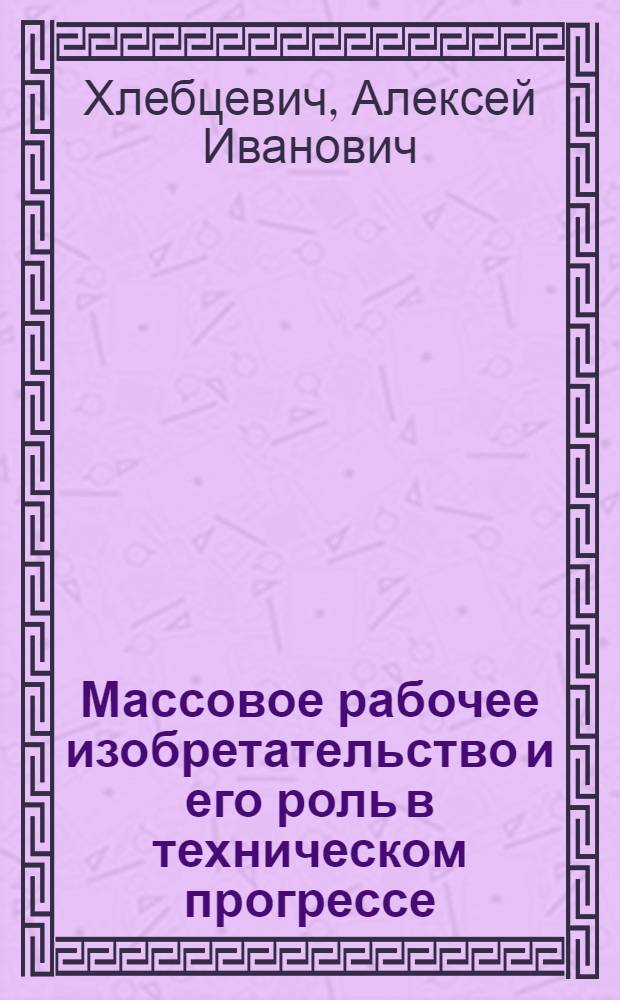 Массовое рабочее изобретательство и его роль в техническом прогрессе